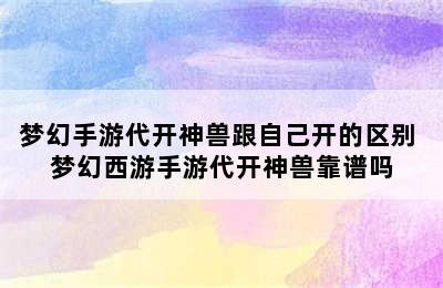 梦幻手游代开神兽跟自己开的区别 梦幻西游手游代开神兽靠谱吗